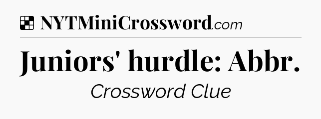 Solution: Juniors' hurdle: Abbr - NYT Crossword