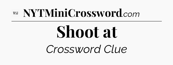 Shoot at - WSJ Crossword