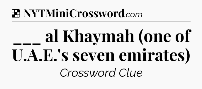 Solution: ___ al Khaymah (one of U.A.E.'s seven emirates) - NYT Crossword
