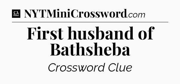 First husband of Bathsheba - LA Times Crossword