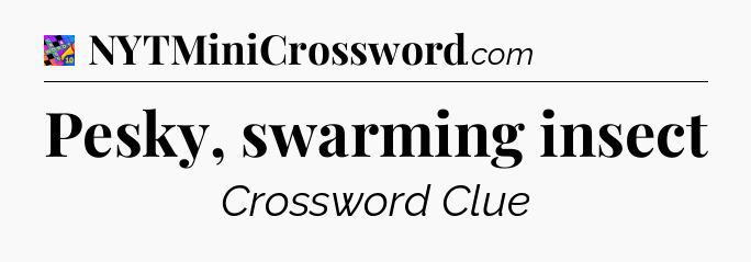 Pesky, swarming insect Crossword Clue