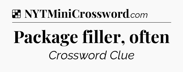 Solution: Package filler, often - NYT Crossword