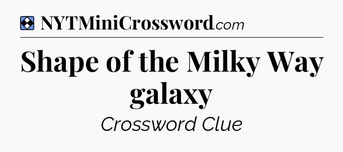Solution: Shape of the Milky Way galaxy - NYT Mini Crossword