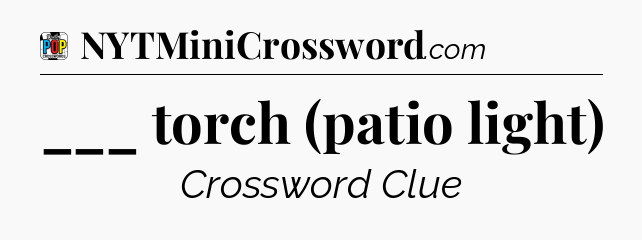 ___ torch (patio light) Crossword Clue