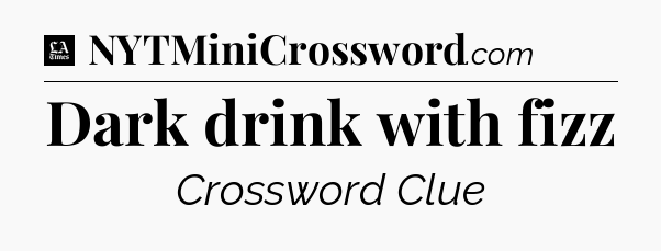 Dark drink with fizz - LA Times Crossword