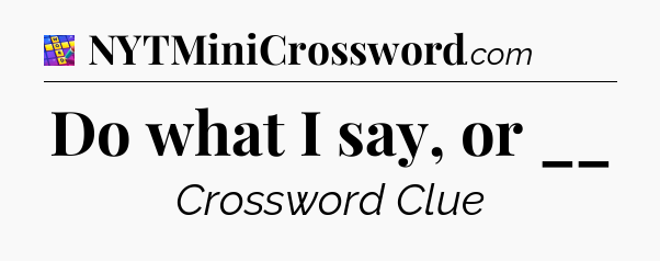 Do what I say, or __ Codycross