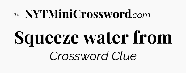 Squeeze water from - WSJ Crossword