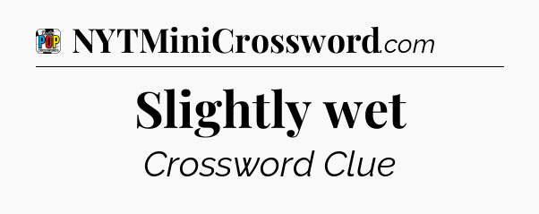 Slightly wet Crossword Clue