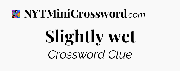 Slightly wet Crossword Clue