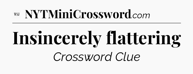 Insincerely flattering - WSJ Crossword
