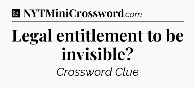 Legal entitlement to be invisible - LA Times Crossword