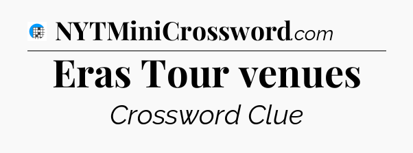 Eras Tour venues Crossword Clue