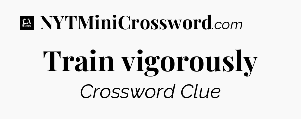 Train vigorously - LA Times Crossword