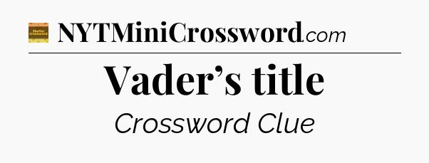 Vader’s title - Eugene Sheffer Crossword