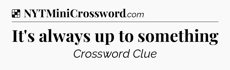 Solution: It's always up to something - NYT Crossword