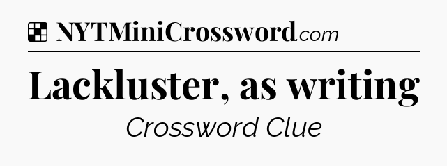 Solution: Lackluster, as writing - NYT Crossword