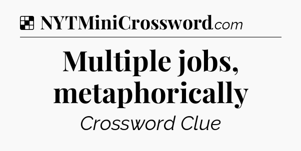 Solution: Multiple jobs, metaphorically - NYT Crossword
