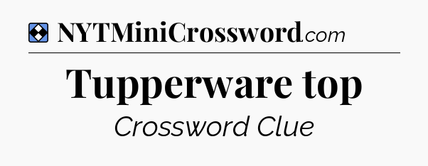 Solution: Tupperware top - NYT Mini Crossword