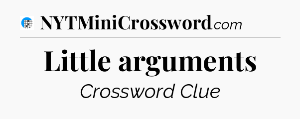 Little arguments Crossword Clue