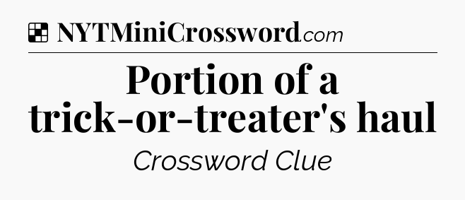 Solution: Portion of a trick-or-treater's haul - NYT Crossword