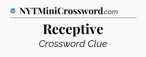 Receptive Crossword Clue