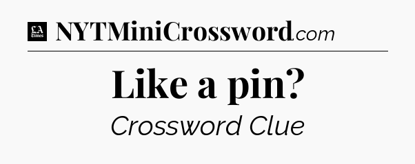 Like a pin - LA Times Crossword