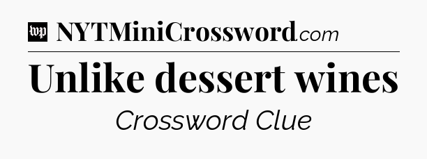 Unlike dessert wines Crossword Clue