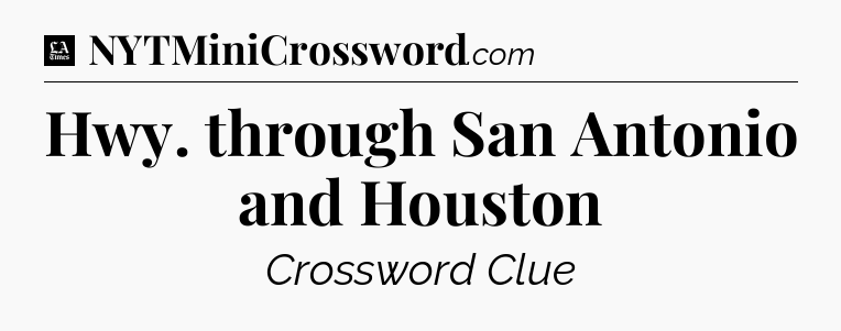 Hwy. through San Antonio and Houston - LA Times Crossword