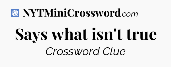 Says what isn't true Puzzle Page Crossword Clue