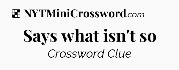 Solution: Says what isn't so - NYT Crossword