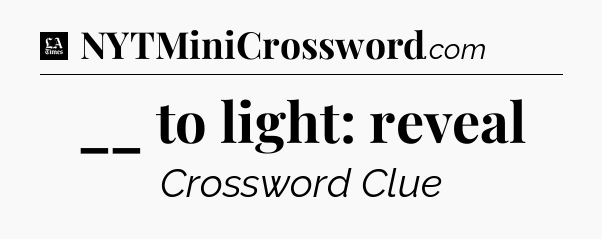__ to light: reveal - LA Times Crossword