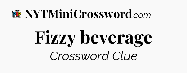 Fizzy beverage Crossword Clue