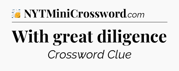 With great diligence - 7 Little Words