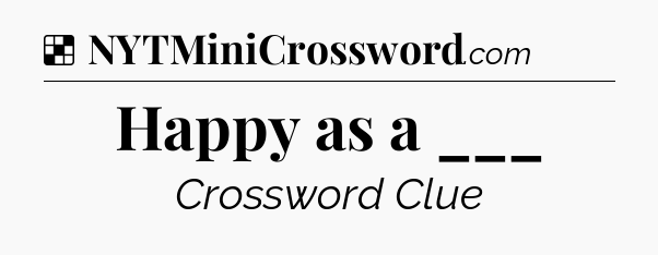 Solution: Happy as a ___ - NYT Crossword