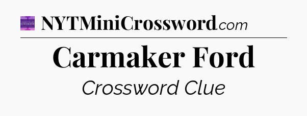 Carmaker Ford - Thomas Joseph Crossword