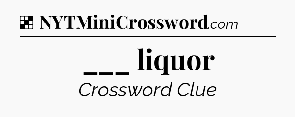Solution: ___ liquor - NYT Crossword