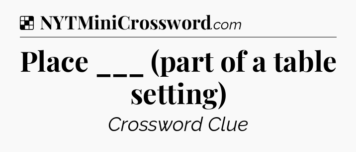 Solution: Place ___ (part of a table setting) - NYT Crossword