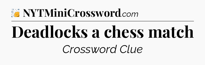 Deadlocks a chess match - 7 Little Words