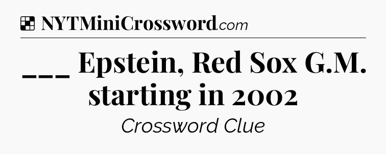 Solution: ___ Epstein, Red Sox G.M. starting in 2002 - NYT Crossword