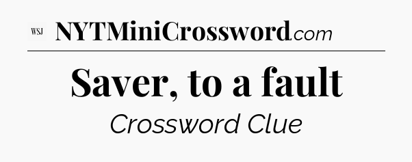 Saver, to a fault - WSJ Crossword