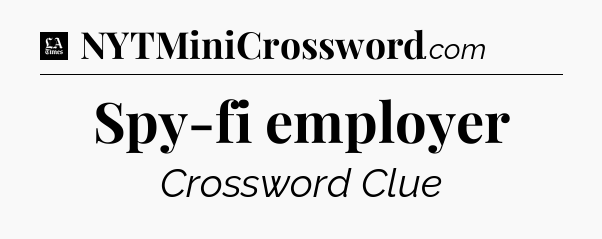 Spy-fi employer - LA Times Crossword