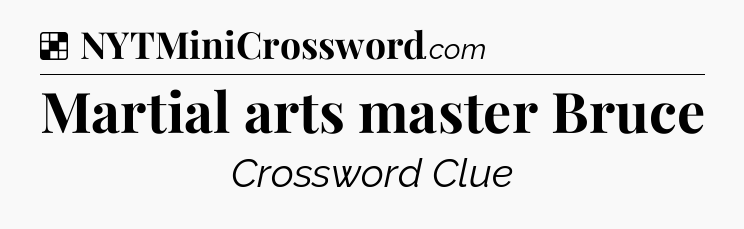 Solution: Martial arts master Bruce - NYT Crossword
