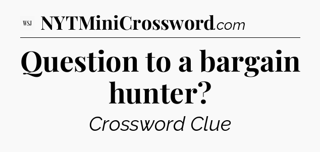 Question to a bargain hunter - WSJ Crossword