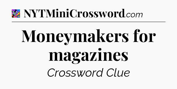 Moneymakers for magazines Crossword Clue