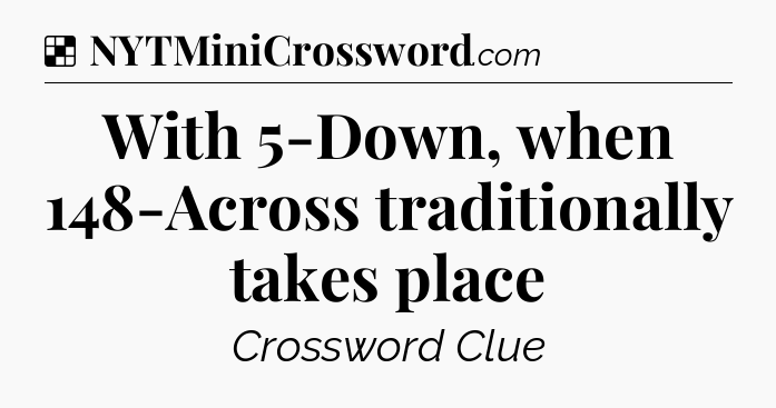 Solution: With 5-Down, when 148-Across traditionally takes place - NYT Crossword