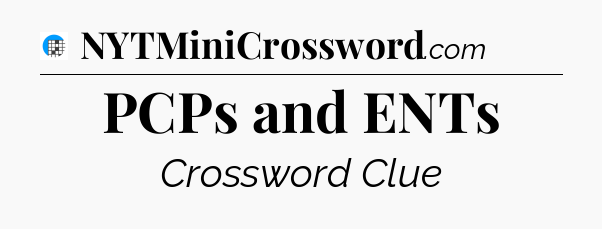 PCPs and ENTs Crossword Clue
