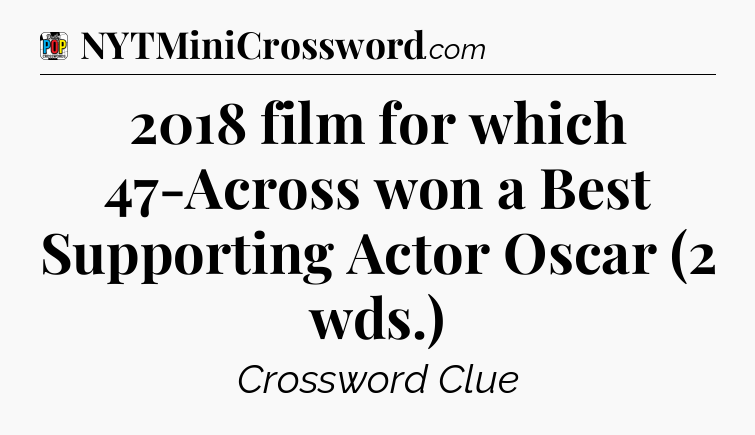 2018 film for which 47-Across won a Best Supporting Actor Oscar (2 wds.) Crossword Clue