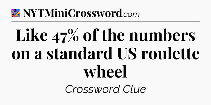 Like 47% of the numbers on a standard US roulette wheel Crossword Clue