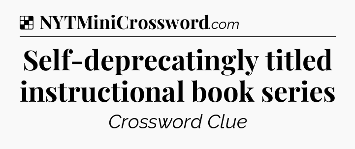 Solution: Self-deprecatingly titled instructional book series - NYT Crossword