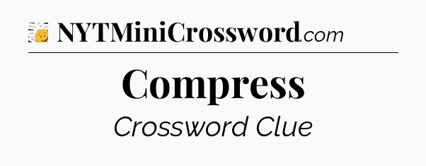 Compress - 7 Little Words